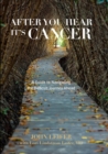 Image for After you hear it&#39;s cancer: a guide to navigating the difficult journey ahead