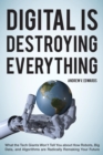 Image for Digital is destroying everything: what the tech giants won&#39;t tell you about how robots, big data, and algorithms are radically remaking your future
