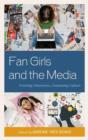 Image for Fan girls and the media  : creating characters, consuming culture