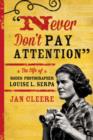 Image for Never don&#39;t pay attention  : the life of rodeo photographer Louise L. Serpa