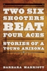 Image for Two Six Shooters Beat Four Aces: Stories of a Young Arizona
