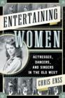 Image for Entertaining women  : actresses, dancers, and singers in the Old West