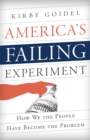 Image for America&#39;s failing experiment  : how we the people have become the problem