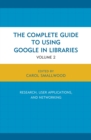 Image for The complete guide to using Google in libraries: research, user applications, and networking