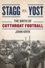 Image for Stagg vs. Yost: the birth of cutthroat football