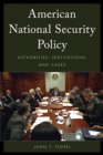 Image for American national security policy: authorities, institutions, and cases