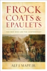 Image for Frock coats and epaulets: the men who led the confederacy