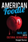Image for American foodie  : taste, art, and the cultural revolution
