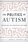 Image for The politics of autism: navigating the contested spectrum
