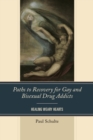 Image for Paths to recovery for gay and bisexual drug addicts: healing weary hearts