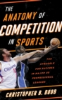 Image for The anatomy of competition in sports: the struggle for success in major U.S. professional leagues