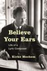 Image for Believe your ears  : life of a lyric composer