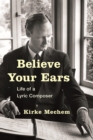 Image for Believe your ears: life of a lyric composer