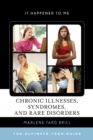 Image for Chronic illnesses, syndromes, and rare disorders: the ultimate teen guide