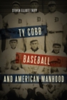 Image for Ty Cobb, baseball, and American manhood: a red-blooded sport for red-blooded men