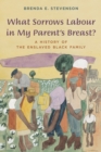 Image for What sorrows labour in my parent&#39;s breast?  : a history of the enslaved Black family