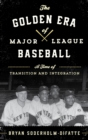 Image for The golden era of major league baseball: a time of controversy, integration, and change