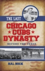 Image for The last Chicago Cubs dynasty  : before the curse