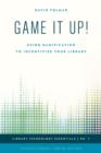Image for Game it up!  : using gamification to incentivize your library