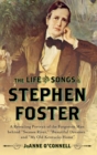 Image for The Life and Songs of Stephen Foster : A Revealing Portrait of the Forgotten Man Behind &quot;Swanee River,&quot; &quot;Beautiful Dreamer,&quot; and &quot;My Old Kentucky Home&quot;