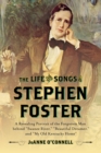 Image for The life and songs of Stephen Foster: a revealing portrait of the forgotten man behind Swanee River Beautiful dreamer, and My old Kentucky home