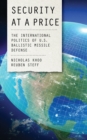 Image for Security at a price  : the international politics of U.S. Ballistic Missile Defense