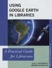Image for Using Google Earth in libraries  : a practical guide for librarians