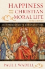 Image for Happiness and the Christian moral life  : an introduction to Christian ethics
