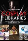 Image for Cosplay in libraries  : how to embrace costume play in your library
