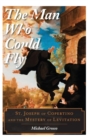 Image for The man who could fly  : St. Joseph of Copertino and the mystery of Levitation