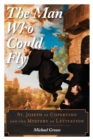 Image for The man who could fly: St. Joseph of Copertino and the mystery of Levitation
