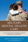 Image for Military Mental Health Care : A Guide for Service Members, Veterans, Families, and Community