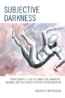 Image for Subjective darkness: depression as a loss of connection, narrative, meaning, and the capacity for self-representation