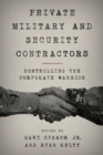 Image for Private military and security contractors  : controlling the corporate warrior