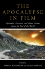 Image for The apocalypse in film: dystopias, disasters, and other visions about the end of the world