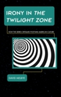 Image for Irony in The twilight zone: how the series critiqued postwar American culture