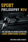 Image for Sport philosophy now: the culture of sports after the Lance Armstrong scandal
