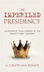 Image for The imperiled presidency  : leadership challenges in the twenty-first century