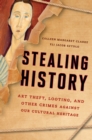 Image for Stealing History : Art Theft, Looting, and Other Crimes Against Our Cultural Heritage