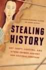 Image for Stealing history: art theft, looting, and other crimes against our cultural heritage