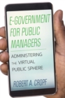 Image for E-government for public managers  : administering the virtual public sphere