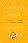 Image for Everyone Leads : How to Revitalize the Catholic Church