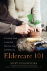 Image for Eldercare 101  : a practical guide to later life planning, care, and wellbeing
