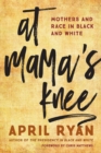 Image for At Mama&#39;s Knee : Mothers and Race in Black and White