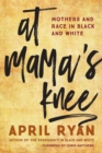 Image for At mama&#39;s knee: mothers and race in black and white