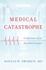 Image for Medical Catastrophe : Confessions of an Anesthesiologist
