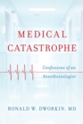 Image for Medical catastrophe: confessions of an anesthesiologist