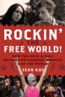 Image for Rockin&#39; the Free World! : How the Rock &amp; Roll Revolution Changed America and the World