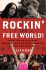 Image for Rockin&#39; the free world!: how the rock &#39;n&#39; roll revolution changed America and the world