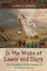 Image for In the wake of Lewis and Clark: the expedition and the making of antebellum America